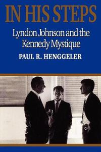 Cover image for In His Steps: Lyndon Johnson and the Kennedy Mystique