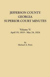 Cover image for Jefferson County, Georgia, Superior Court Minutes. Volume V: April 19, 1819-May 24, 1824