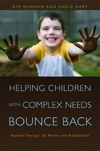 Cover image for Helping Children with Complex Needs Bounce Back: Resilient Therapy for Parents and Professionals