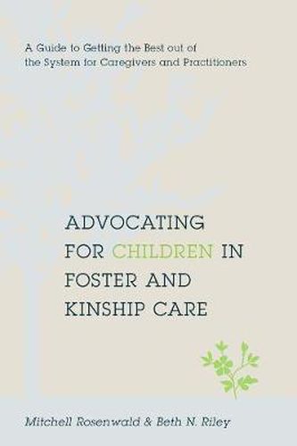 Cover image for Advocating for Children in Foster and Kinship Care: A Guide to Getting the Best Out of the System for Caregivers and Practitioners