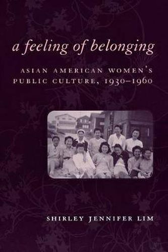 Cover image for A Feeling of Belonging: Asian American Women's Public Culture, 1930-1960