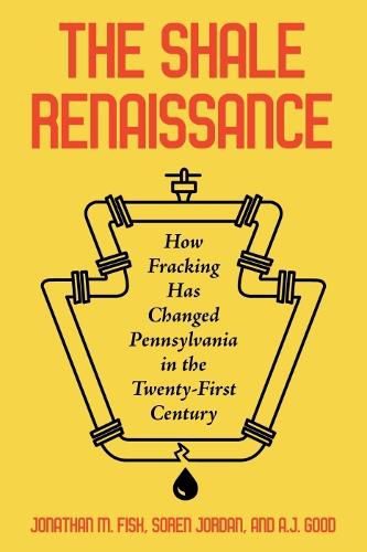 The Shale Renaissance: How Fracking Has Ignited Debate, Challenged Regulators, and Changed Pennsylvania in the Twenty-First Century