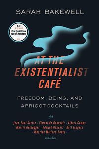 Cover image for At the Existentialist Cafe: Freedom, Being, and Apricot Cocktails with Jean-Paul Sartre, Simone de Beauvoir, Albert Camus, Martin Heidegger, Maurice Merleau-Ponty and Others