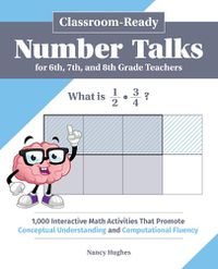 Cover image for Classroom-Ready Number Talks for Sixth, Seventh, and Eighth Grade Teachers: 1,000 Interactive Math Activities That Promote Conceptual Understanding and Computational Fluency