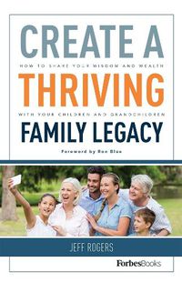 Cover image for Create a Thriving Family Legacy: How to Share Your Wisdom and Wealth with Your Children and Grandchildren