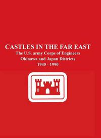 Cover image for Castles in the Far East: The U.S. Army Corps of Engineers Okinawa and Japan Districts 1945 - 1990