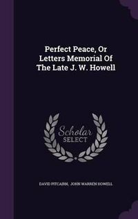 Cover image for Perfect Peace, or Letters Memorial of the Late J. W. Howell