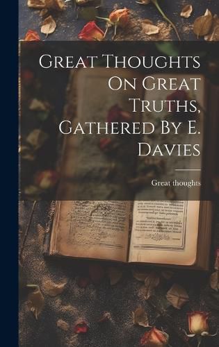 Cover image for Great Thoughts On Great Truths, Gathered By E. Davies