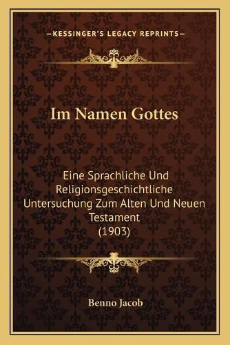 Cover image for Im Namen Gottes: Eine Sprachliche Und Religionsgeschichtliche Untersuchung Zum Alten Und Neuen Testament (1903)