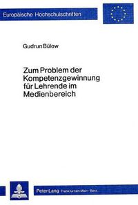 Cover image for Zum Problem Der Kompetenzgewinnung Fuer Lehrende Im Medienbereich: Ausbildungsgaenge Zum Medienlehrer Im Internationalen Vergleich
