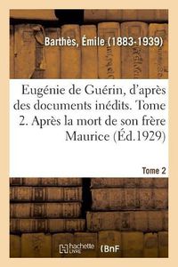 Cover image for Eugenie de Guerin, d'Apres Des Documents Inedits. Tome 2. Apres La Mort de Son Frere Maurice