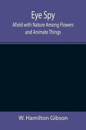 Cover image for Eye Spy: Afield with Nature Among Flowers and Animate Things