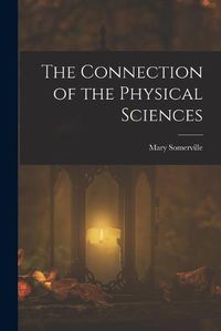 Cover image for The Connection of the Physical Sciences