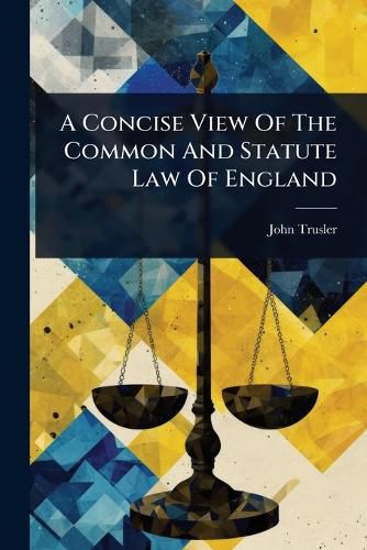 Cover image for A Concise View Of The Common And Statute Law Of England
