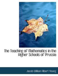 Cover image for The Teaching of Mathematics in the Higher Schools of Prussia