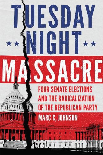 Cover image for Tuesday Night Massacre: Four Senate Elections and the Radicalization of the Republican Party