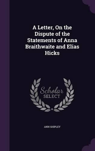 A Letter, on the Dispute of the Statements of Anna Braithwaite and Elias Hicks