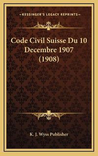 Cover image for Code Civil Suisse Du 10 Decembre 1907 (1908)