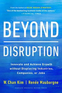 Cover image for Beyond Disruption: Innovate and Achieve Growth without Displacing Industries, Companies, or Jobs