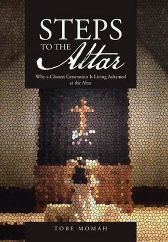 Cover image for Steps to the Altar: Why a Chosen Generation Is Living Ashamed at the Altar