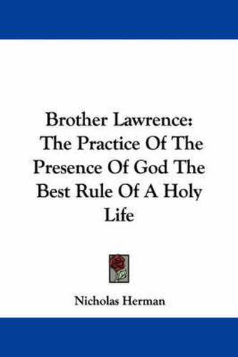 Brother Lawrence: The Practice of the Presence of God the Best Rule of a Holy Life