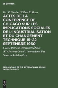 Cover image for Actes de la Conference de Chicago Sur Les Implications Sociales de l'Industrialisation Et Du Changement Technique 15-22 Septembre 1960: Symposium