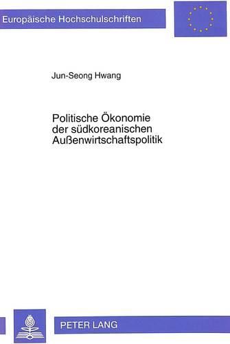 Cover image for Politische Oekonomie Der Suedkoreanischen Aussenwirtschaftspolitik: Eine Theoretische Und Wirtschaftspolitische Analyse Der Suedkoreanischen Aussenwirtschaft