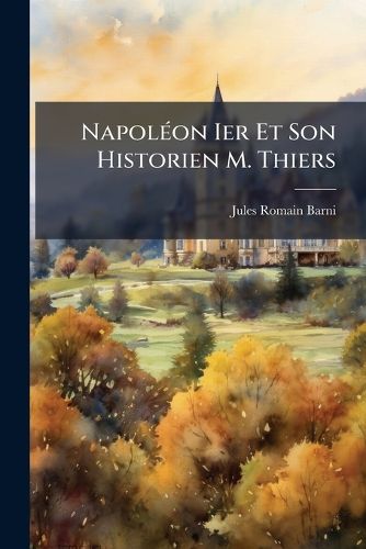 Cover image for Napolon Ier Et Son Historien M. Thiers