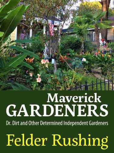 Cover image for Maverick Gardeners: Dr. Dirt and Other Determined Independent Gardeners