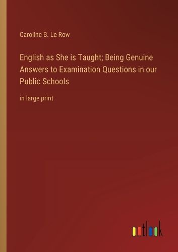 Cover image for English as She is Taught; Being Genuine Answers to Examination Questions in our Public Schools