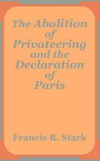 Cover image for The Abolition of Privateering and the Declaration of Paris