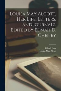 Cover image for Louisa May Alcott, her Life, Letters, and Journals. Edited by Ednah D. Cheney