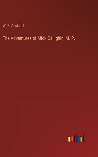 The Adventures of Mick Callighin, M. P.