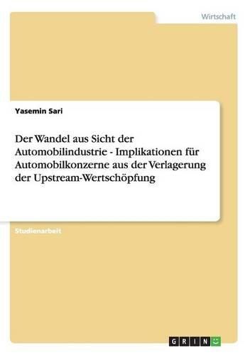 Cover image for Der Wandel Aus Sicht Der Automobilindustrie - Implikationen Fur Automobilkonzerne Aus Der Verlagerung Der Upstream-Wertschopfung