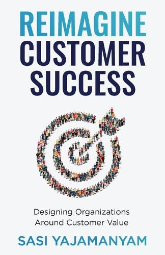 Cover image for Reimagine Customer Success: Designing Organizations Around Customer Value