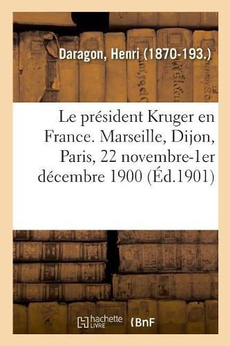 Le president Kruger en France. Marseille, Dijon, Paris, 22 novembre-1er decembre 1900