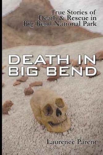 Cover image for Death In Big Bend: True Stories of Death & Rescue in the Big Bend National Park
