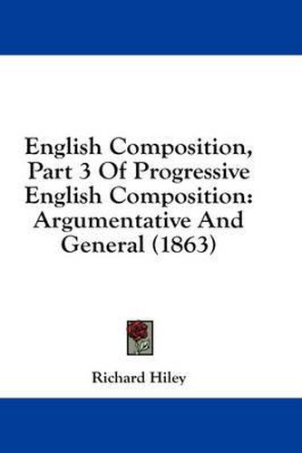 Cover image for English Composition, Part 3 of Progressive English Composition: Argumentative and General (1863)