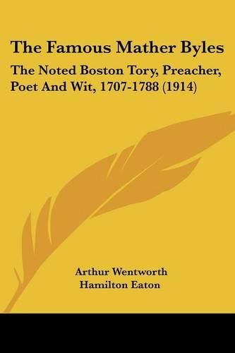 The Famous Mather Byles: The Noted Boston Tory, Preacher, Poet and Wit, 1707-1788 (1914)