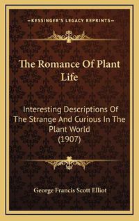 Cover image for The Romance of Plant Life: Interesting Descriptions of the Strange and Curious in the Plant World (1907)