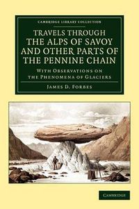 Cover image for Travels through the Alps of Savoy and Other Parts of the Pennine Chain: With Observations on the Phenomena of Glaciers