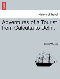 Cover image for Adventures of a Tourist from Calcutta to Delhi.