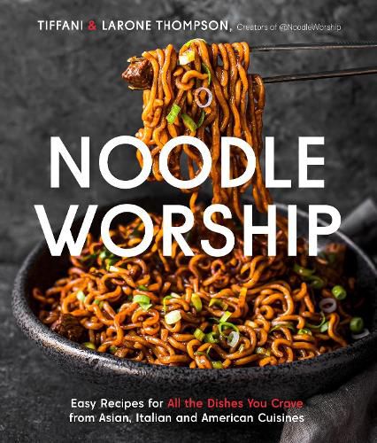 Cover image for Noodle Worship: Easy Recipes for All the Dishes You Crave from Asian, Italian and American Cuisines