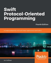 Cover image for Swift Protocol-Oriented Programming: Increase productivity and build faster applications with Swift 5, 4th Edition