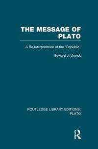 Cover image for The Message of Plato (RLE: Plato): A Re-Interpretation of the Republic