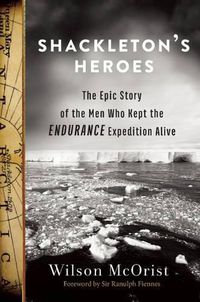 Cover image for Shackleton's Heroes: The Epic Story of the Men Who Kept the Endurance Expedition Alive