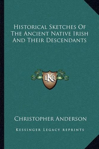 Historical Sketches of the Ancient Native Irish and Their Descendants