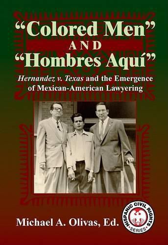 Colored Men and Hombres Aqui: Hernandez V. Texas and the Emergence of Mexican-American Lawyering