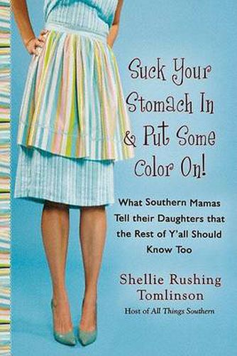 Cover image for Suck Your Stomach in and Put Some Color On!: What Southern Mamas Tell Their Daughters that the Rest of Y'all Should Know Too