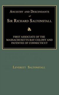 Cover image for Ancestry and Descendants of Sir Richard Saltonstall: First Associate of the Massachusetts Bay Colony and Patentee of Connecticut